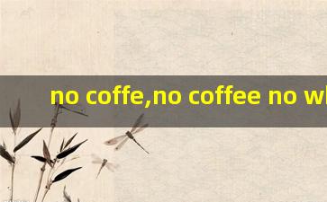 no coffe,no coffee no whisky